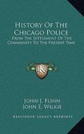 History of the Chicago Police: From the Settlement of the Community to the Present Time di John J. Flinn edito da Kessinger Publishing