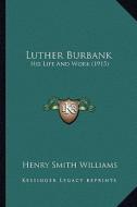 Luther Burbank: His Life and Work (1915) di Henry Smith Williams edito da Kessinger Publishing