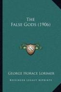 The False Gods (1906) di George Horace Lorimer edito da Kessinger Publishing