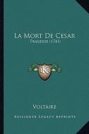 La Mort de Cesar: Tragedie (1741) di Voltaire edito da Kessinger Publishing
