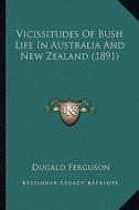 Vicissitudes of Bush Life in Australia and New Zealand (1891) di Dugald Ferguson edito da Kessinger Publishing