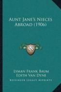 Aunt Janea Acentsacentsa A-Acentsa Acentss Nieces Abroad (1906) di L. Frank Baum, Edith Van Dyne edito da Kessinger Publishing