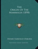 The Origin of the Mammalia (1898) di Henry Fairfield Osborn edito da Kessinger Publishing