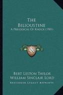 The Bilioustine: A Periodical of Knock (1901) di Bert Leston Taylor, William Sinclair Lord edito da Kessinger Publishing
