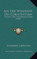 Aus Der Werdezeit Des Christentums: Studien Und Charakteristiken (1904) di Johannes Geffcken edito da Kessinger Publishing