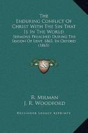 The Enduring Conflict of Christ with the Sin That Is in the World: Sermons Preached During the Season of Lent, 1865, in Oxford (1865) di R. Milman, J. R. Woodford, T. L. Claughton edito da Kessinger Publishing