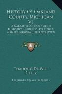 History of Oakland County, Michigan V1: A Narrative Account of Its Historical Progress, Its People, and Its Principal Interests (1912) edito da Kessinger Publishing