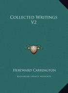 Collected Writings V2 di Hereward Carrington edito da Kessinger Publishing