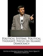 Political Systems, Political Thought: Focus on Islamic Democracy di Beatriz Scaglia edito da PERSPICACIOUS PR