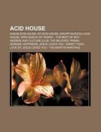 Acid House: Album Acid House, Ep Acid Ho di Fonte Wikipedia edito da Books LLC, Wiki Series