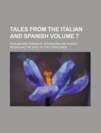 Tales From The Italian And Spanish; Realism And Romance, Adventure And Humor, Revealing The Soul Of The Latin Lands Volume 7 di Senegal, Anonymous edito da Rarebooksclub.com