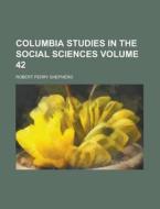 Columbia Studies In The Social Sciences Volume 42 di U S Government, Robert Perry Shepherd edito da Rarebooksclub.com