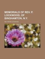 Memorials Of Rev. P. Lockwood, Of Binghamton, N.y. di Rev Peter Lockwood edito da General Books Llc