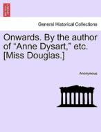 Onwards. By the author of "Anne Dysart," etc. [Miss Douglas.] Vol. II di Anonymous edito da British Library, Historical Print Editions
