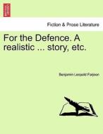 For the Defence. A realistic ... story, etc. di Benjamin Leopold Farjeon edito da British Library, Historical Print Editions