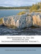 Der Wasserbau: Iii. Teil Des Handbuchs Der Ingenieurwissenschaften, Volume 1... di Ludwig Franzius, Eduard Heinrich Christian Sonne edito da Nabu Press