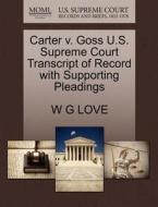 Carter V. Goss U.s. Supreme Court Transcript Of Record With Supporting Pleadings di W G Love edito da Gale Ecco, U.s. Supreme Court Records