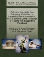 Colorado Interstate Gas Company, Petitioner, V. Federal Power Commission. U.s. Supreme Court Transcript Of Record With Supporting Pleadings di William A Dougherty edito da Gale, U.s. Supreme Court Records