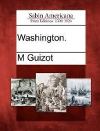 Washington. di M. Guizot edito da GALE ECCO SABIN AMERICANA