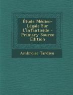 Etude Medico-Legale Sur L'Infanticide di Ambroise Tardieu edito da Nabu Press