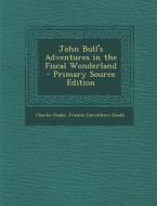 John Bull's Adventures in the Fiscal Wonderland - Primary Source Edition di Charles Geake, Francis Carruthers Gould edito da Nabu Press