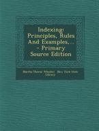 Indexing: Principles, Rules and Examples, ... - Primary Source Edition di Martha Thorne Wheeler edito da Nabu Press