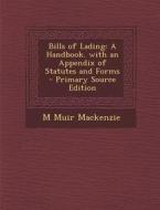 Bills of Lading: A Handbook. with an Appendix of Statutes and Forms - Primary Source Edition di M. Muir MacKenzie edito da Nabu Press