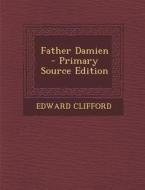 Father Damien - Primary Source Edition di Edward Clifford edito da Nabu Press