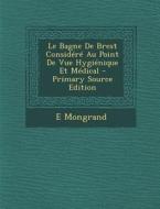 Le Bagne de Brest Considere Au Point de Vue Hygienique Et Medical - Primary Source Edition di E. Mongrand edito da Nabu Press
