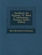Handbuch Der Hygiene, IV. Band, 2. Abtheilung di Karl Bernhard Lehmann edito da Nabu Press