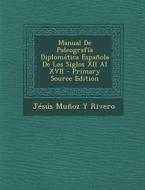 Manual de Paleografia Diplomatica Espanola de Los Siglos XII Al XVII - Primary Source Edition di Jesus Munoz y. Rivero edito da Nabu Press
