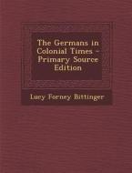 The Germans in Colonial Times di Lucy Forney Bittinger edito da Nabu Press