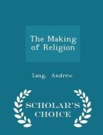 The Making Of Religion - Scholar's Choice Edition di Lang Andrew edito da Scholar's Choice