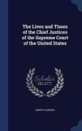 The Lives And Times Of The Chief Justices Of The Supreme Court Of The United States di Henry Flanders edito da Sagwan Press