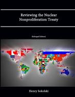 Reviewing the Nuclear Nonproliferation Treaty (Enlarged Edition) di Henry Sokolski, Strategic Studies Institute, U. S. Army War College edito da Lulu.com