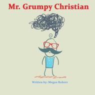 Mr. Grumpy Christian di Megan Rohrer edito da Lulu.com