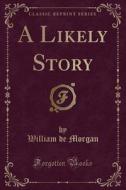 A Likely Story (classic Reprint) di William De Morgan edito da Forgotten Books