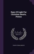 Rays Of Light For Christian Hearts, Poems di Francis Thomas Mercer edito da Palala Press