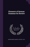 Elements Of German Grammar For Review di Martin Henry Haertel, Gottlob C Cast edito da Palala Press