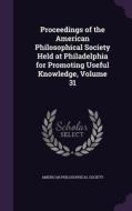 Proceedings Of The American Philosophical Society Held At Philadelphia For Promoting Useful Knowledge, Volume 31 edito da Palala Press