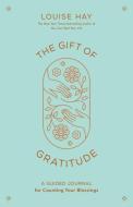 The Gift of Gratitude: A Guided Journal for Counting Your Blessings di Louise L. Hay edito da HAY HOUSE