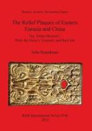 The Relief Plaques of Eastern Eurasia and China di John Boardman edito da British Archaeological Reports Oxford Ltd