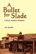 A Bullet for Slade di Vin Smith edito da AuthorHouse