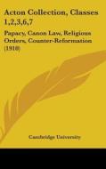 Acton Collection, Classes 1,2,3,6,7: Papacy, Canon Law, Religious Orders, Counter-Reformation (1910) di Cambridge University Press, Cambridge University edito da Kessinger Publishing