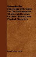 Determinative Mineralogy with Tables for the Determination of Minerals by Means of Their Chemical and Physical Character di Joseph Volney Lewis edito da READ BOOKS