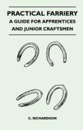 Practical Farriery - A Guide for Apprentices and Junior Craftsmen di C. Richardson edito da Read Books