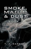 Smoke, Magic And Dust di T F Carroll edito da Authorhouse