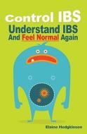Control Ibs: Understand Ibs and Feel Normal Again di Elaine Hodgkinson edito da Createspace