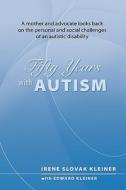 50 Years with Autism: A Mother and Advocate Looks Back on the Personal and Social Challenges of an Autistic Disability di Irene Slovak Kleiner, Edward C. Kleiner edito da Createspace