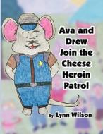 Ava and Drew Join the Cheese Heroin Patrol di Lynn Wilson edito da America Star Books